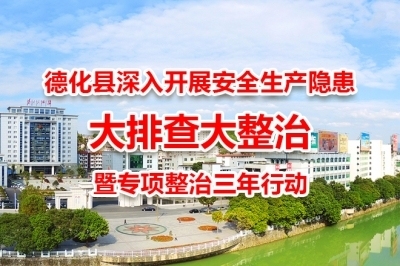 德化縣深入開展安全生產(chǎn)隱患大排查大整治暨專項整治三年行動